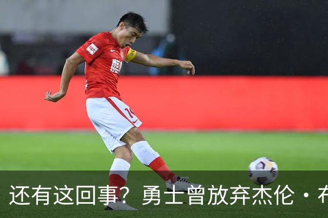 还有这回事？勇士曾放弃杰伦・布朗，记者曝光内幕，竟与库里有关