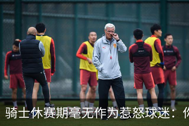 骑士休赛期毫无作为惹怒球迷：你让詹姆斯跑了，奥尔特曼下课